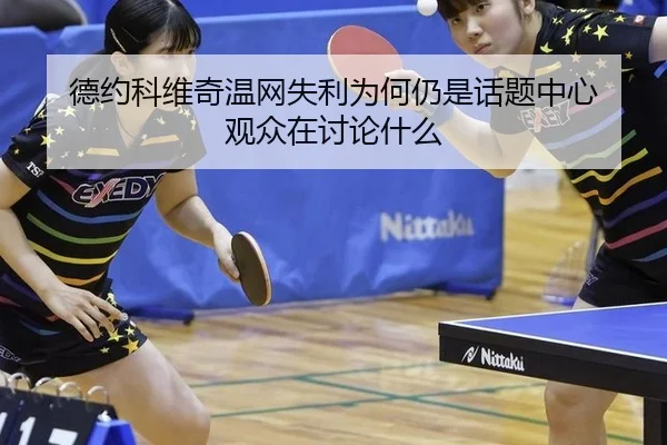 德约科维奇温网失利为何仍是话题中心 观众在讨论什么